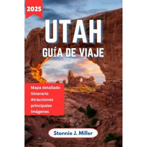 Milller, Stonnie J. Utah Guía de Viaje: El compañero perfecto para explorar los parques nacionales de Canyonlands, rutas panorámicas y atracciones imperdibles (La Guía De Viajes Definitiva) Milller, Stonnie J. Utah Guía de Viaje: El compañero perfecto para explorar los parques nacionales de Canyonlands, rutas panorámicas y atracciones imperdibles (La Guía De Viajes Definitiva)