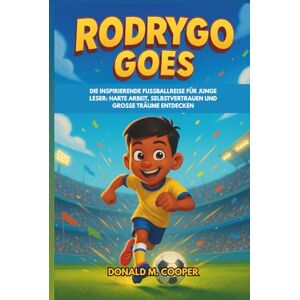Cooper, Donald M. Rodrygo Goes Biografie: Die inspirierende Fußballreise für junge Leser: Harte Arbeit, Selbstvertrauen und große Träume entdecken Cooper, Donald M. Rodrygo Goes Biografie: Die inspirierende Fußballreise für junge Leser: Harte Arbeit, Selbstvertrauen und große Träume entdecken
