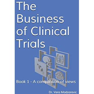 Madzarevic, Dr. Vera M. The Business of Clinical Trials: Book 1 A compilation of views: 2 (Pharmaceutical research) Madzarevic, Dr. Vera M. The Business of Clinical Trials: Book 1 A compilation of views: 2 (Pharmaceutical research)