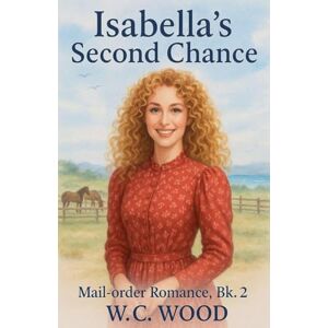 Wood, W C Isabella's Second Chance: 2 (Mail-Order Romance) Wood, W C Isabella's Second Chance: 2 (Mail-Order Romance)