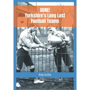 Grillo, Rob GONE! Yorkshire's Long Lost Football Teams Grillo, Rob GONE! Yorkshire's Long Lost Football Teams