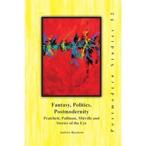 Rayment, Andrew Fantasy, Politics, Postmodernity: Pratchett, Pullman, Miéville and Stories of the Eye: 52 (Postmodern Studies, 52) Rayment, Andrew Fantasy, Politics, Postmodernity: Pratchett, Pullman, Miéville and Stories of the Eye: 52 (Postmodern Studies, 52)