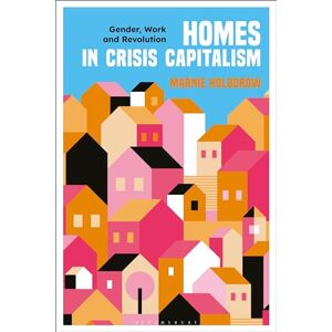 Holborow, Marnie Homes in Crisis Capitalism: Gender, Work and Revolution Holborow, Marnie Homes in Crisis Capitalism: Gender, Work and Revolution