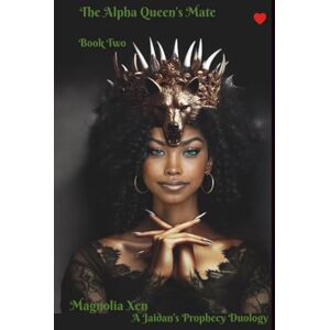 Xen, Magnolia The Alpha Queen's Mate~Book Two: A Jaidan's Prophecy Duology Xen, Magnolia The Alpha Queen's Mate~Book Two: A Jaidan's Prophecy Duology