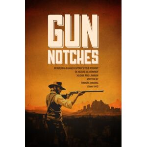 Rynning, Thomas H. GUN NOTCHES: An Arizona Ranger Captain’s True Account of His Life as a Cowboy, Soldier, and Lawman (DYING BREED: True Stories from the Old West) Rynning, Thomas H. GUN NOTCHES: An Arizona Ranger Captain’s True Account of His Life as a Cowboy, Soldier, and Lawman (DYING BREED: True Stories from the Old West)