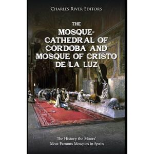 Charles River Editors The Mosque-Cathedral of Córdoba and Mosque of Cristo de la Luz: The History the Moors’ Most Famous Mosques in Spain Charles River Editors The Mosque-Cathedral of Córdoba and Mosque of Cristo de la Luz: The History the Moors’ Most Famous Mosques in Spain