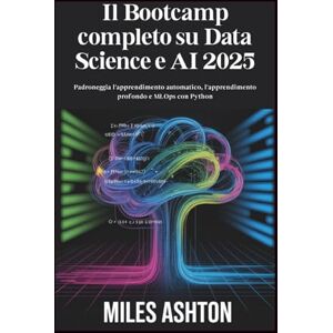 Ashton Il Bootcamp completo su Data Science e AI 2025: Padroneggia l'apprendimento automatico, l'apprendimento profondo e MLOps con Python Ashton Il Bootcamp completo su Data Science e AI 2025: Padroneggia l'apprendimento automatico, l'apprendimento profondo e MLOps con Python