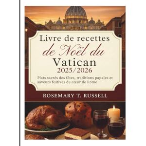 Russell, Rosemary T. Livre de recettes de Noël du Vatican 2025/2026 (édition): Plats sacrés des fêtes, traditions papales et saveurs festives du cœur de Rome Russell, Rosemary T. Livre de recettes de Noël du Vatican 2025/2026 (édition): Plats sacrés des fêtes, traditions papales et saveurs festives du cœur de Rome