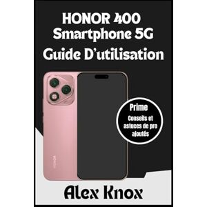 Knox, Alex Honor 400 Smartphone 5G Guide D'utilisation: Le manuel d'utilisation complet pour débutants et seniors pour maîtriser votre smartphone (MagicOS 9.0) : conseils d'experts, paramètres de l'appareil ... Knox, Alex Honor 400 Smartphone 5G Guide D'utilisation: Le manuel d'utilisation complet pour débutants et seniors pour maîtriser votre smartphone (MagicOS 9.0) : conseils d'experts, paramètres de l'appareil ...