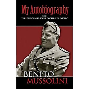 Mussolini, Benito My Autobiography: With "The Political and Social Doctrine of Fascism" (Dover Books on History, Political and Social Science) Mussolini, Benito My Autobiography: With "The Political and Social Doctrine of Fascism" (Dover Books on History, Political and Social Science)