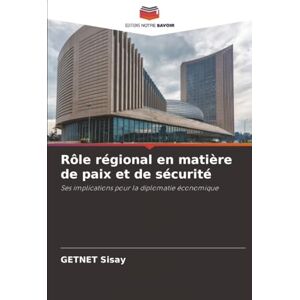 Sisay, GETNET Rôle régional en matière de paix et de sécurité: Ses implications pour la diplomatie économique Sisay, GETNET Rôle régional en matière de paix et de sécurité: Ses implications pour la diplomatie économique