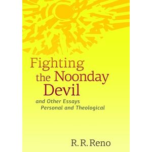 Reno, R.R. Fighting the Noonday Devil and Other Essays Personal and Theological Reno, R.R. Fighting the Noonday Devil and Other Essays Personal and Theological