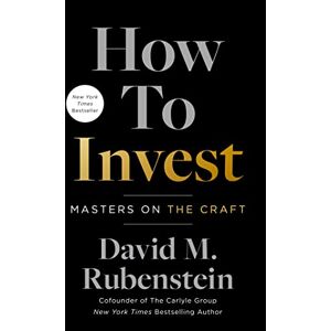 Rubenstein, David M. How to Invest: Masters on the Craft Rubenstein, David M. How to Invest: Masters on the Craft