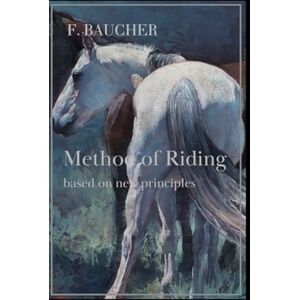 Baucher, François Method of riding based on new principles: Second Edition (1842) (Baucher and his School) Baucher, François Method of riding based on new principles: Second Edition (1842) (Baucher and his School)