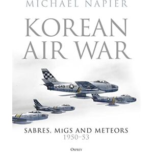 Napier, Michael Korean Air War: Sabres, MiGs and Meteors, 1950–53 Napier, Michael Korean Air War: Sabres, MiGs and Meteors, 1950–53