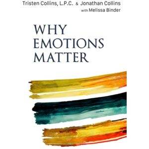 Collins LPC, Tristen K Why Emotions Matter: Recognize Your Body Signals. Grow in Emotional Intelligence. Discover an Embodied Spirituality. Collins LPC, Tristen K Why Emotions Matter: Recognize Your Body Signals. Grow in Emotional Intelligence. Discover an Embodied Spirituality.