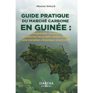 DIALLO, M Mouctar GUIDE PRATIQUE DU MARCHÉ CARBONE EN GUINÉE : Comprendre, structurer et valoriser les projets carbone pour une transition climatique souveraine DIALLO, M Mouctar GUIDE PRATIQUE DU MARCHÉ CARBONE EN GUINÉE : Comprendre, structurer et valoriser les projets carbone pour une transition climatique souveraine