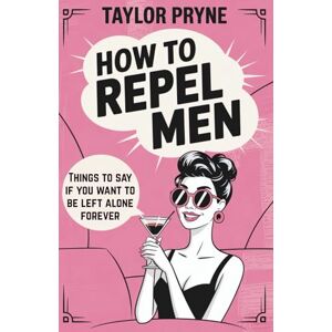 Taylor How to Repel Men: Things to Say if You Want to Be Left Alone Forever: (funny gift for women, gag gifts) Taylor How to Repel Men: Things to Say if You Want to Be Left Alone Forever: (funny gift for women, gag gifts)