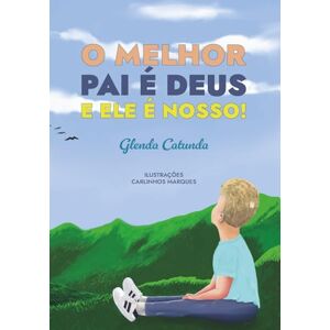 Catunda, Glenda O Melhor Pai é Deus e Ele é Nosso! Catunda, Glenda O Melhor Pai é Deus e Ele é Nosso!