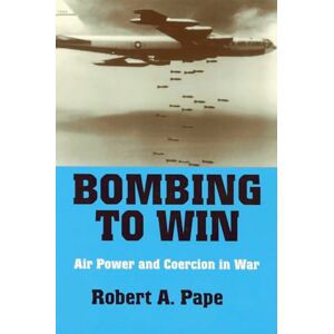 Pape, Robert A. Bombing to Win: Air Power and Coercion in War (Cornell Studies in Security Affairs) Pape, Robert A. Bombing to Win: Air Power and Coercion in War (Cornell Studies in Security Affairs)