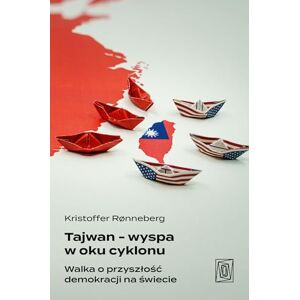 Ronneberg, Kristoffer Tajwan wyspa w oku cyklonu: Walka o przyszłość demokracji na świecie Ronneberg, Kristoffer Tajwan wyspa w oku cyklonu: Walka o przyszłość demokracji na świecie