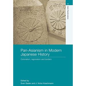 Pan-Asianism in Modern Japanese History: Colonialism, Regionalism and Borders (Asia's Transformations) Pan-Asianism in Modern Japanese History: Colonialism, Regionalism and Borders (Asia's Transformations)