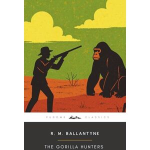 Ballantyne, R. M. The Gorilla Hunters (Annotated): The Original 1861 Edition (Complete & Unabridged) Ballantyne, R. M. The Gorilla Hunters (Annotated): The Original 1861 Edition (Complete & Unabridged)