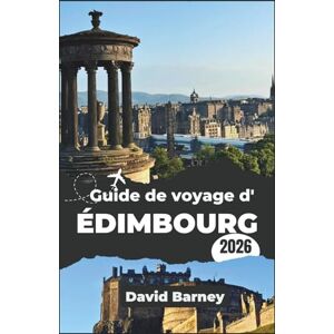 Barney, David Guide de voyage d'Édimbourg 2026: Explorez les rues historiques et les merveilles modernes à travers la culture gastronomique et des itinéraires saisonniers Barney, David Guide de voyage d'Édimbourg 2026: Explorez les rues historiques et les merveilles modernes à travers la culture gastronomique et des itinéraires saisonniers