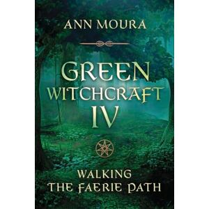 Ann Moura Green Witchcraft IV: Walking the Faerie Path (Green Witchcraft Series Series #9) Ann Moura Green Witchcraft IV: Walking the Faerie Path (Green Witchcraft Series Series #9)