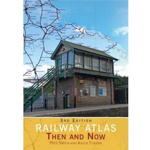 Smith, Paul Railway Atlas Then and Now Smith, Paul Railway Atlas Then and Now