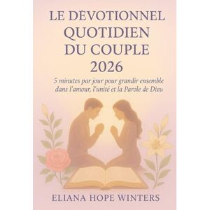 Winters, Eliana Hope LE DÉVOTIONNEL QUOTIDIEN DU COUPLE 2026.: 5 minutes par jour pour grandir ensemble dans l’amour, l’unité et la Parole de Dieu. Winters, Eliana Hope LE DÉVOTIONNEL QUOTIDIEN DU COUPLE 2026.: 5 minutes par jour pour grandir ensemble dans l’amour, l’unité et la Parole de Dieu.
