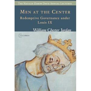 Jordan, William Chester Men at the Center: Redemptive Governance under Louis IX (The Natalie Zemon Davis Annual Lectures Series CEU Press) Jordan, William Chester Men at the Center: Redemptive Governance under Louis IX (The Natalie Zemon Davis Annual Lectures Series CEU Press)