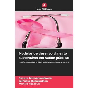 Mirmahmudovna, Sevara Modelos de desenvolvimento sustentável em saúde pública: Tendências globais e práticas regionais no combate ao cancro Mirmahmudovna, Sevara Modelos de desenvolvimento sustentável em saúde pública: Tendências globais e práticas regionais no combate ao cancro