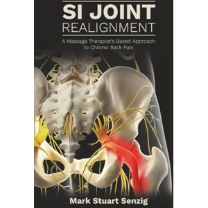 SENZIG, Mr. MARK Stuart SI Joint Realignment: A Massage Therapist's Based Approach to Chronic Back Pain SENZIG, Mr. MARK Stuart SI Joint Realignment: A Massage Therapist's Based Approach to Chronic Back Pain