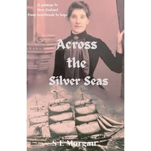 Morgan, S E Across the Silver Seas: A Passage to New Zealand: From heartbreak to hope (The Carmarthen Chronicles) Morgan, S E Across the Silver Seas: A Passage to New Zealand: From heartbreak to hope (The Carmarthen Chronicles)