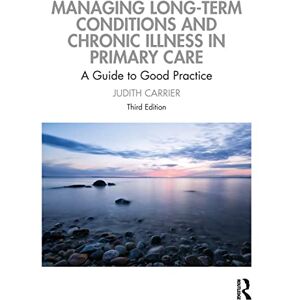 Carrier, Judith Managing Long-term Conditions and Chronic Illness in Primary Care: A Guide to Good Practice Carrier, Judith Managing Long-term Conditions and Chronic Illness in Primary Care: A Guide to Good Practice
