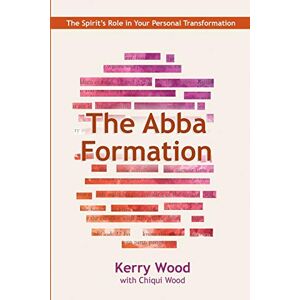 Wood, Kerry The Abba Formation: The Spirit's Role in Your Personal Transformation: Volume 3 (The Abba Series) Wood, Kerry The Abba Formation: The Spirit's Role in Your Personal Transformation: Volume 3 (The Abba Series)