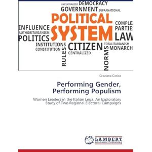 Corica, Graziana Performing Gender, Performing Populism: Women Leaders in the Italian Lega. An Exploratory Study of Two Regional Electoral Campaigns Corica, Graziana Performing Gender, Performing Populism: Women Leaders in the Italian Lega. An Exploratory Study of Two Regional Electoral Campaigns