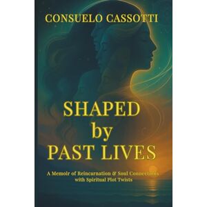 Cassotti, Consuelo Shaped by Past Lives: A Memoir of Reincarnation & Soul Connections with Spiritual Plot Twists Cassotti, Consuelo Shaped by Past Lives: A Memoir of Reincarnation & Soul Connections with Spiritual Plot Twists