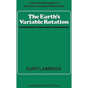 Lambeck The Earth's Variable Rotation: Geophysical Causes and Consequences (Cambridge Monographs on Mechanics) Lambeck The Earth's Variable Rotation: Geophysical Causes and Consequences (Cambridge Monographs on Mechanics)