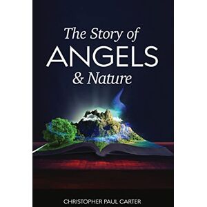 Carter, Christopher Paul The Story of Angels and Nature Carter, Christopher Paul The Story of Angels and Nature