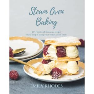 Rhodes, Emily Steam Oven Baking: 25 sweet and stunning recipes made simple using your combi steam oven Rhodes, Emily Steam Oven Baking: 25 sweet and stunning recipes made simple using your combi steam oven