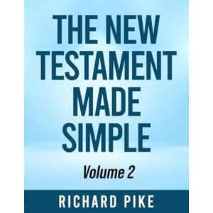 Pike, Richard The New Testament Made Simple: Volume 2 Pike, Richard The New Testament Made Simple: Volume 2
