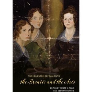 The Edinburgh Companion to the Brontes and the Arts (Edinburgh Companions to Literature and the Humanities) The Edinburgh Companion to the Brontes and the Arts (Edinburgh Companions to Literature and the Humanities)