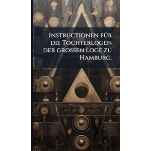 Anonymous Instructionen fÃ1/4r die Tochterlogen der großen Loge zu Hamburg. Anonymous Instructionen fÃ1/4r die Tochterlogen der großen Loge zu Hamburg.