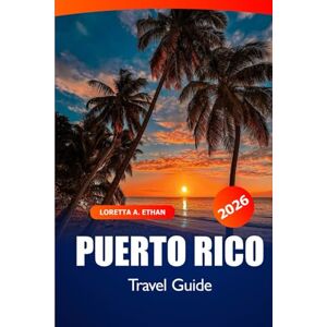 Ethan, Loretta A. Puerto Rico Travel Guide 2026: Ultimate Destination to Explore Must-See Attractions in San Juan, Vacation and Adventures in Caribbean Ethan, Loretta A. Puerto Rico Travel Guide 2026: Ultimate Destination to Explore Must-See Attractions in San Juan, Vacation and Adventures in Caribbean