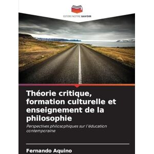 Aquino, Fernando Théorie critique, formation culturelle et enseignement de la philosophie: Perspectives philosophiques sur l'éducation contemporaine Aquino, Fernando Théorie critique, formation culturelle et enseignement de la philosophie: Perspectives philosophiques sur l'éducation contemporaine