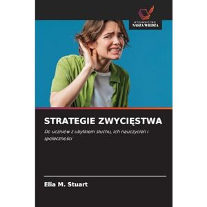 Stuart, Elia M Strategie ZwyciĘstwa: Do uczniów z ubytkiem s¿uchu, ich nauczycieli i spo¿eczno¿ci Stuart, Elia M Strategie ZwyciĘstwa: Do uczniów z ubytkiem s¿uchu, ich nauczycieli i spo¿eczno¿ci