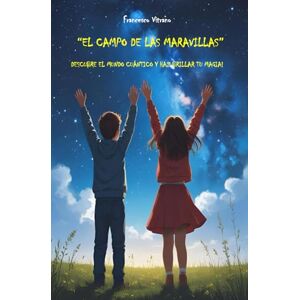 Vitrano, Francesco El Campo de las Maravillas: Descubre el mundo cuántico y haz brillar tu magia! Vitrano, Francesco El Campo de las Maravillas: Descubre el mundo cuántico y haz brillar tu magia!