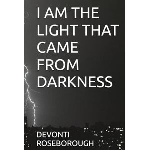 ROSEBOROUGH, DEVONTI I AM THE LIGHT THAT CAME FROM DARKNESS ROSEBOROUGH, DEVONTI I AM THE LIGHT THAT CAME FROM DARKNESS